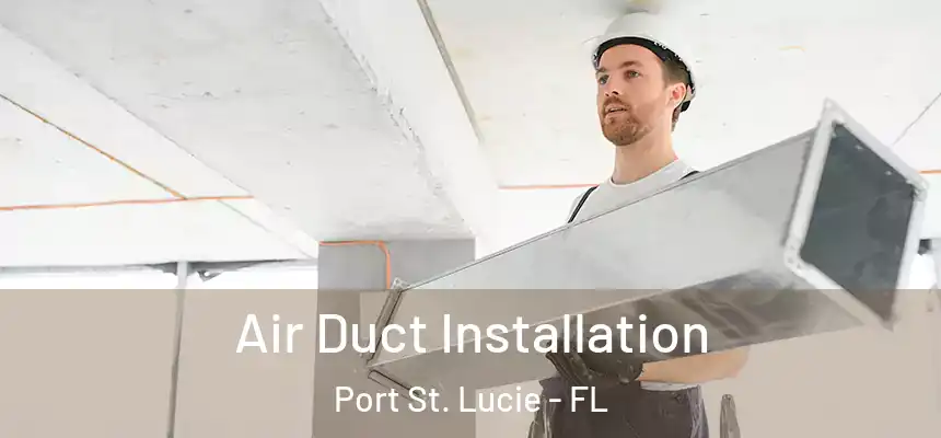  Air Duct Installation Port St. Lucie - FL