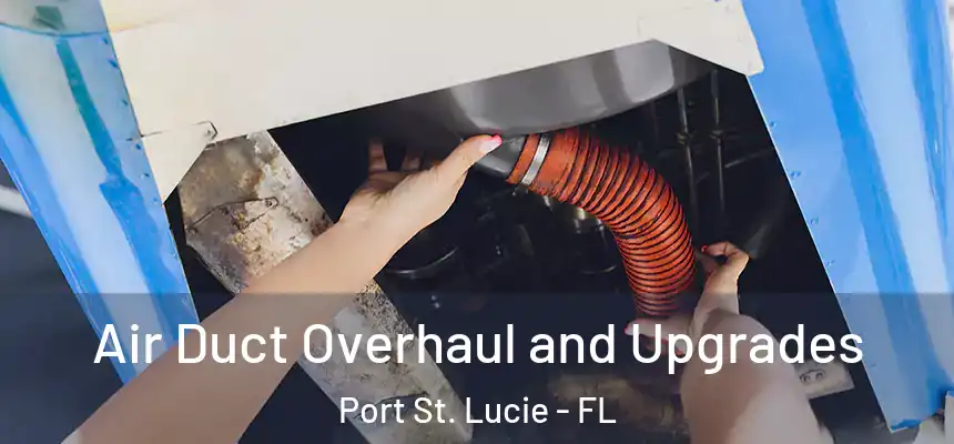  Air Duct Overhaul and Upgrades Port St. Lucie - FL