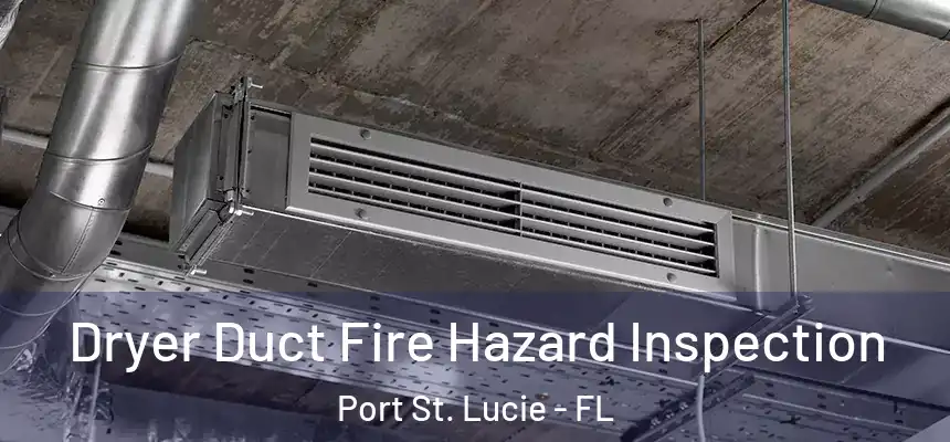  Dryer Duct Fire Hazard Inspection Port St. Lucie - FL