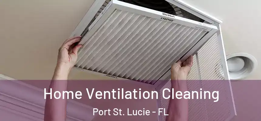 Home Ventilation Cleaning Port St. Lucie - FL