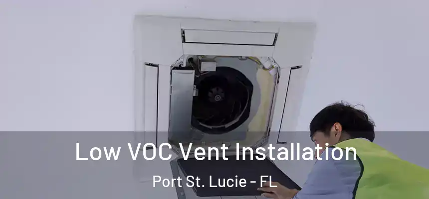  Low VOC Vent Installation Port St. Lucie - FL