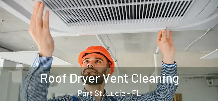Roof Dryer Vent Cleaning Port St. Lucie - FL
