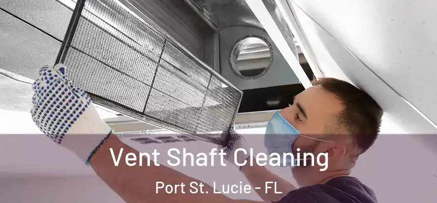  Vent Shaft Cleaning Port St. Lucie - FL